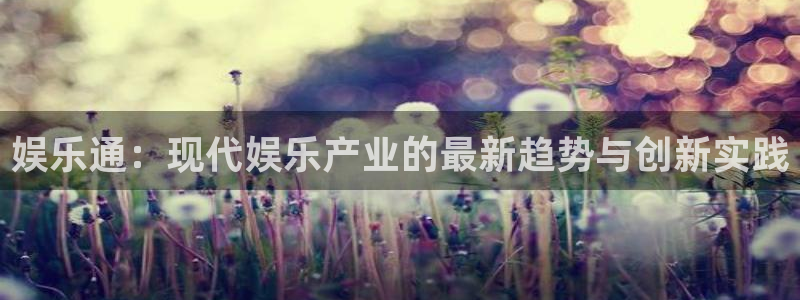 壹号下载安装：娱乐通：现代娱乐产业的最新趋势与创新实践