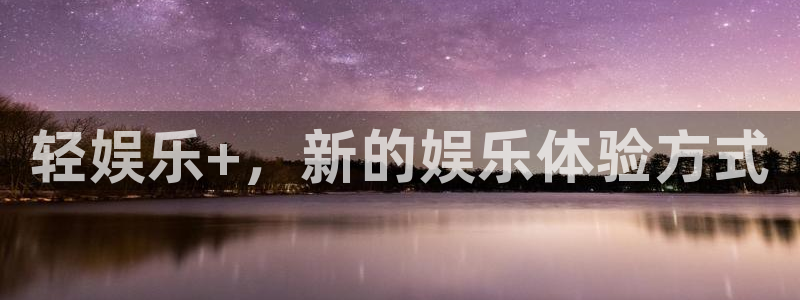 BB贝博艾弗森pg：轻娱乐+，新的娱乐体验方式