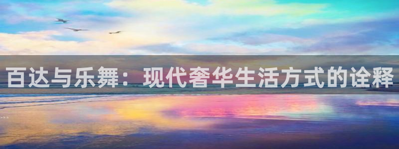BB贝博艾弗森平台官方入口：百达与乐舞：现代奢华生活方式的诠释