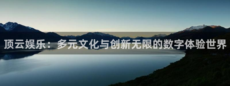 BB贝博艾弗森下载地址：顶云娱乐：多元文化与创新无限的数字体验世界