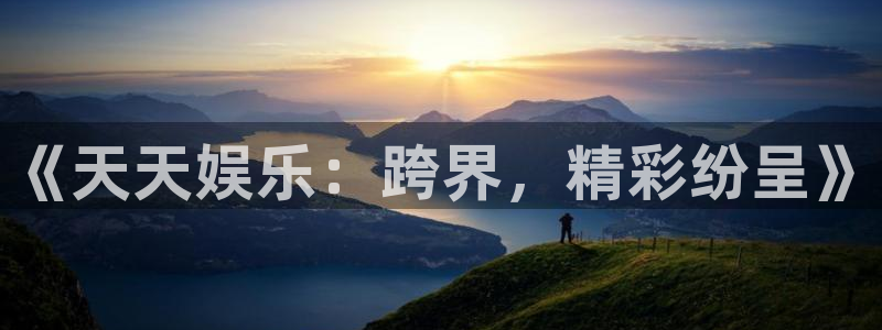 BB贝博艾弗森平台登录：《天天娱乐：跨界，精彩纷呈》