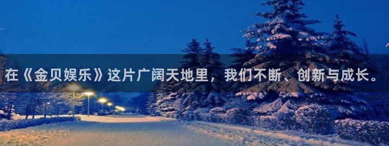 BB贝博艾弗森官网：在《金贝娱乐》这片广阔天地里，我们不断、创新与成长。