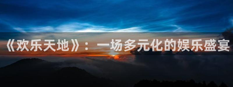 BB贝博艾弗森游戏：《欢乐天地》：一场多元化的娱乐盛宴